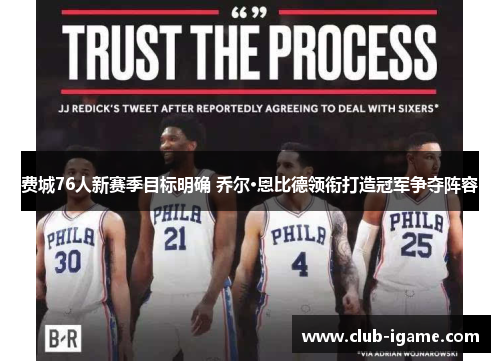 费城76人新赛季目标明确 乔尔·恩比德领衔打造冠军争夺阵容 费城76人新赛季目标明确 乔尔·恩比德领衔打造冠军争夺阵容