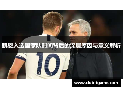 凯恩入选国家队时间背后的深层原因与意义解析 凯恩入选国家队时间背后的深层原因与意义解析