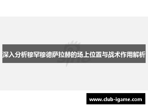深入分析穆罕穆德萨拉赫的场上位置与战术作用解析 深入分析穆罕穆德萨拉赫的场上位置与战术作用解析