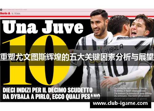 重塑尤文图斯辉煌的五大关键因素分析与展望 重塑尤文图斯辉煌的五大关键因素分析与展望