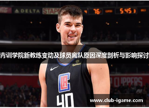 青训学院新教练变动及球员离队原因深度剖析与影响探讨