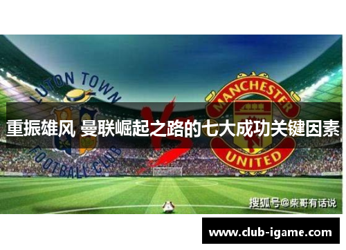 重振雄风 曼联崛起之路的七大成功关键因素