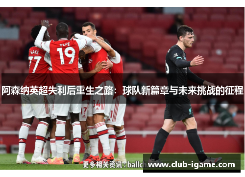 阿森纳英超失利后重生之路：球队新篇章与未来挑战的征程