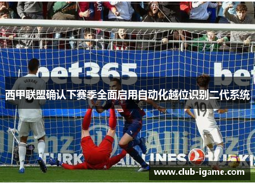 西甲联盟确认下赛季全面启用自动化越位识别二代系统